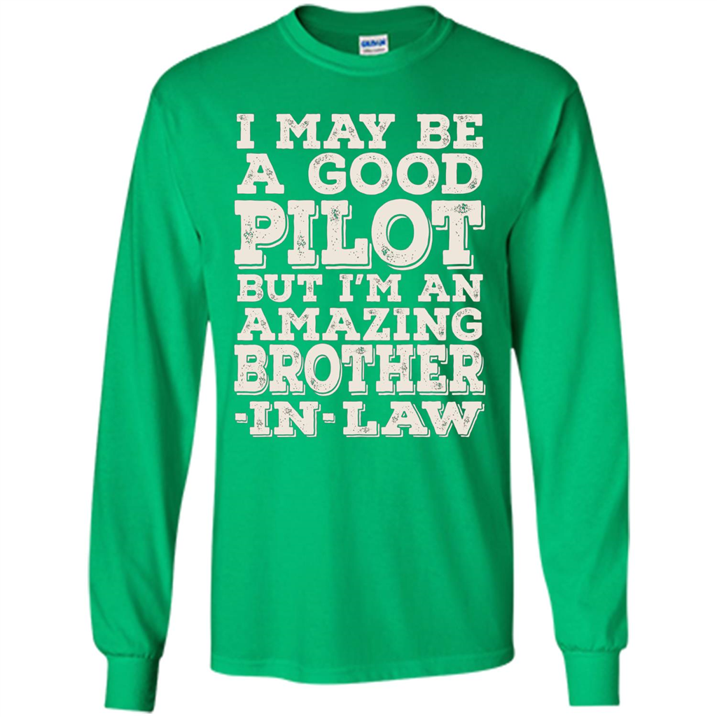 I May Be A Good Pilot But I'm An Amazing Brother-In-Law T-shirt Irish Green