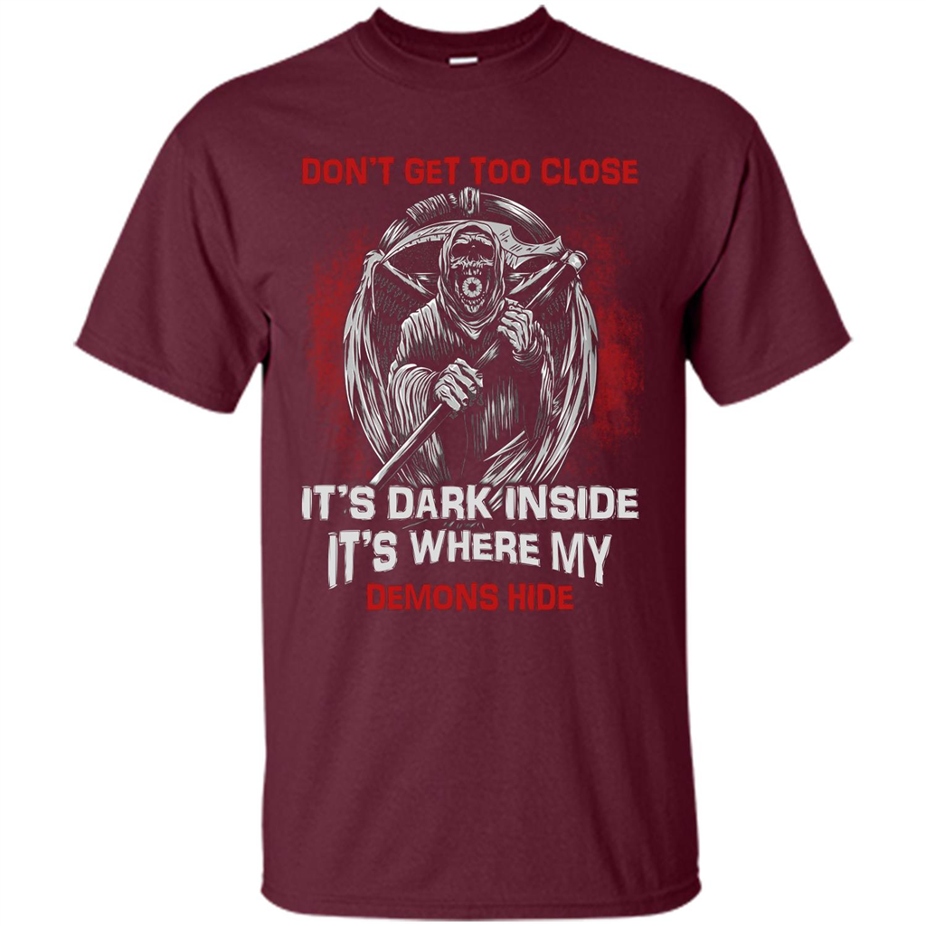 Don't Get Too Close It's Dark Inside It's Where My Demons Hide T-shirt Maroon
