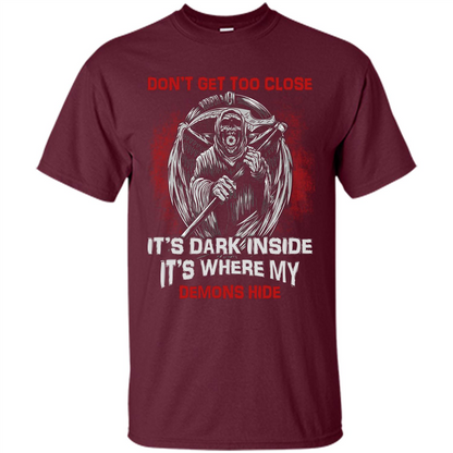Don't Get Too Close It's Dark Inside It's Where My Demons Hide T-shirt Maroon