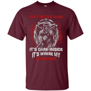Don't Get Too Close It's Dark Inside It's Where My Demons Hide T-shirt