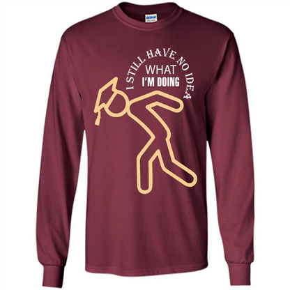 Funny Graduation T-shirt I Still Have No Idea What I‰۪m Doing Maroon