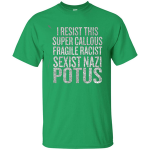 I Resist This Super Callous Fragile Racist Sexist Nazi Potus T-shirt