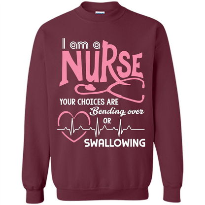 Nursing tshirtI am a nurse your choices are bending over or swallowing Maroon
