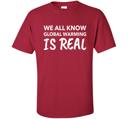 We All Know Global Warming Is Real - Climate Change T Shirt t-shirt Cardinal