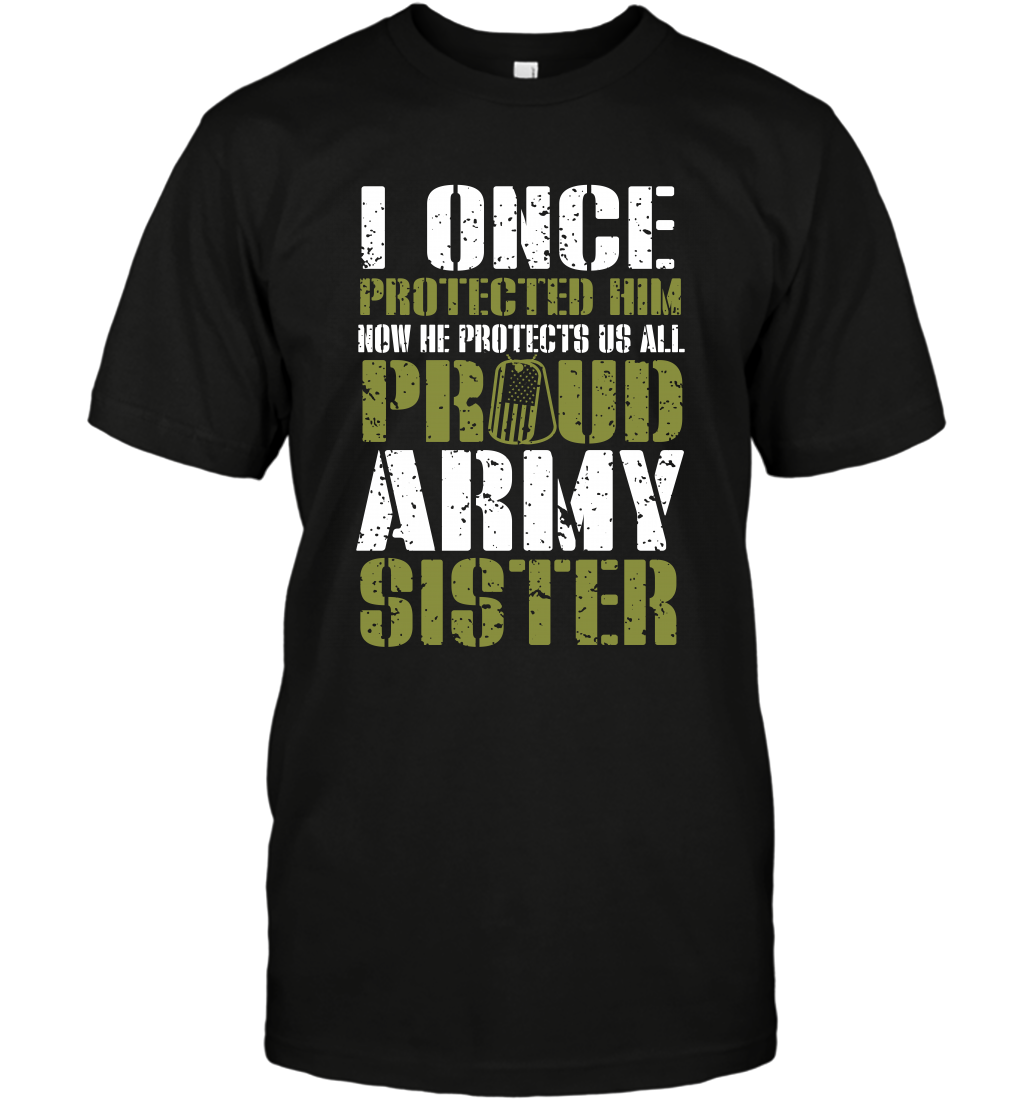 I Once Protected Him Now He Protects Us All Proud Army Sister Shirt T-Shirt T-Shirt Black