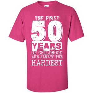 The First 50 Years Of Childhood  Are Always The Hardest T-shirt