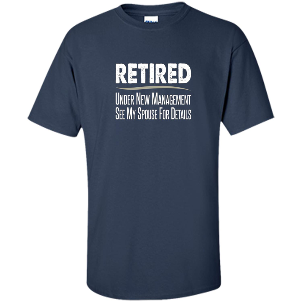 Retired - Under New Management, See Spouse For Details T-shirt Navy