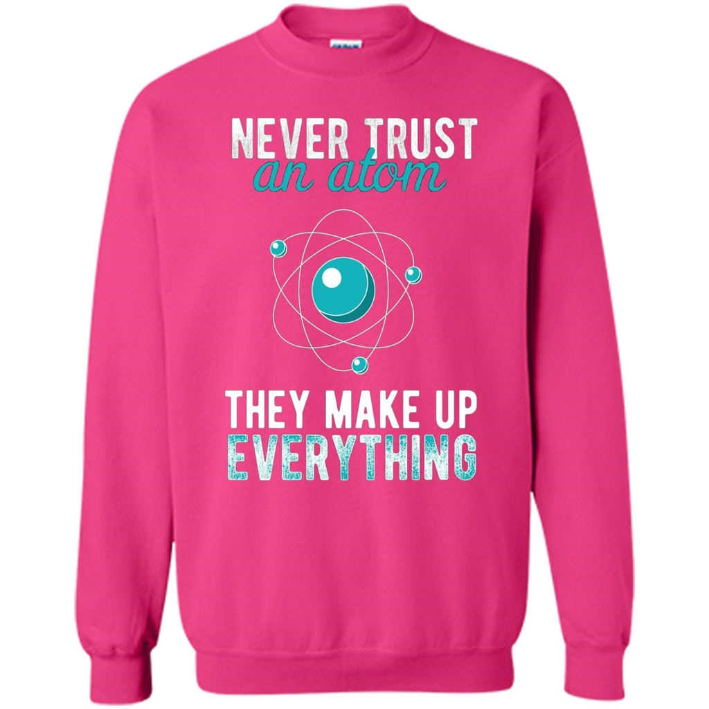 Science T-shirt -Never Trust An Atom They Make Up Everything T-shirt Heliconia