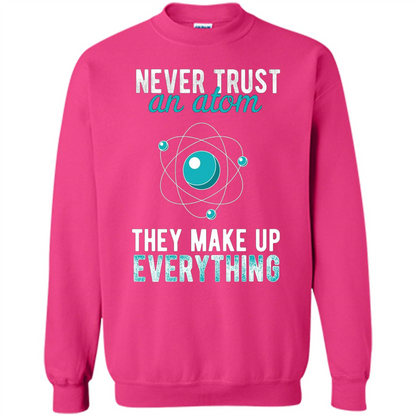 Science T-shirt -Never Trust An Atom They Make Up Everything T-shirt Heliconia