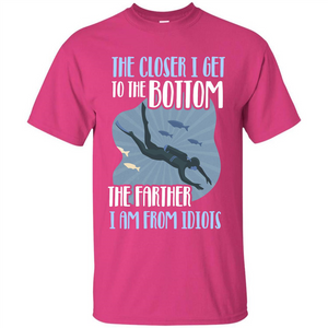 Diver T-shirt The Closer I Get To The Bottom The Farther