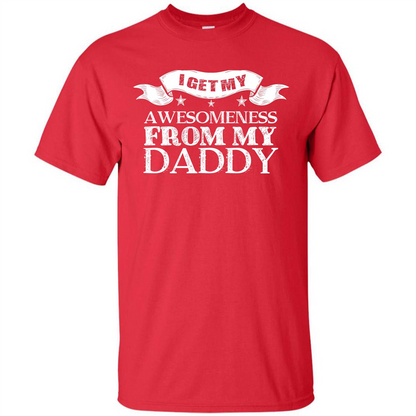 Family T-shirt I get My Awesomeness From My Daddy Red