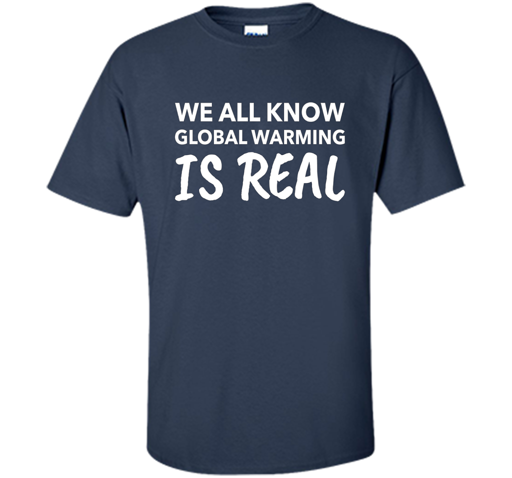 We All Know Global Warming Is Real - Climate Change T Shirt t-shirt Navy