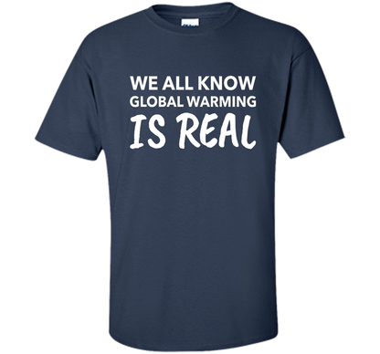 We All Know Global Warming Is Real - Climate Change T Shirt t-shirt Navy