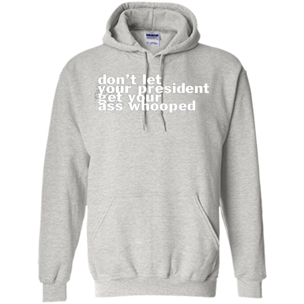 Don't Let Your President Get Your Ass Whooped T-shirt Ash