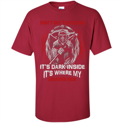 Don't Get Too Close It's Dark Inside It's Where My Demons Hide T-shirt Cardinal
