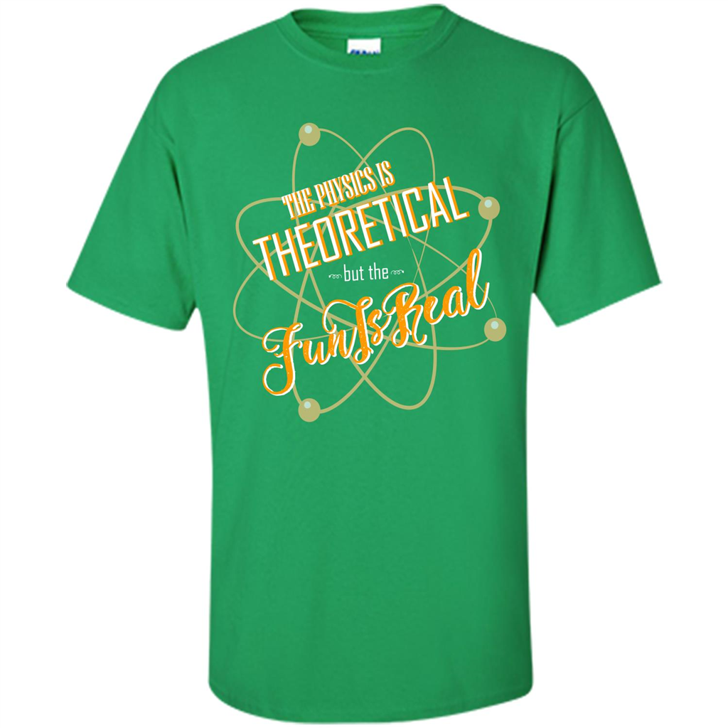 The Physics Is Theoretical But The Fun Is Real Irish Green