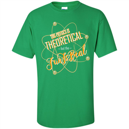 The Physics Is Theoretical But The Fun Is Real Irish Green