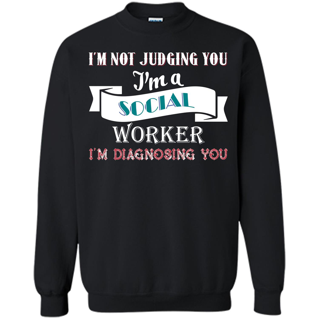 Social Worker T-shirt IŠ—Èm Not Judging You IŠ—Èm A Social Worker IŠ—Èm Diagnosing You Black