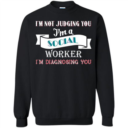 Social Worker T-shirt IŠ—Èm Not Judging You IŠ—Èm A Social Worker IŠ—Èm Diagnosing You Black