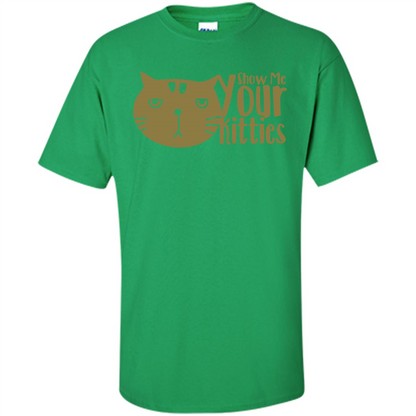 Cat Lover T-shirt Show Me Your Kitties Irish Green