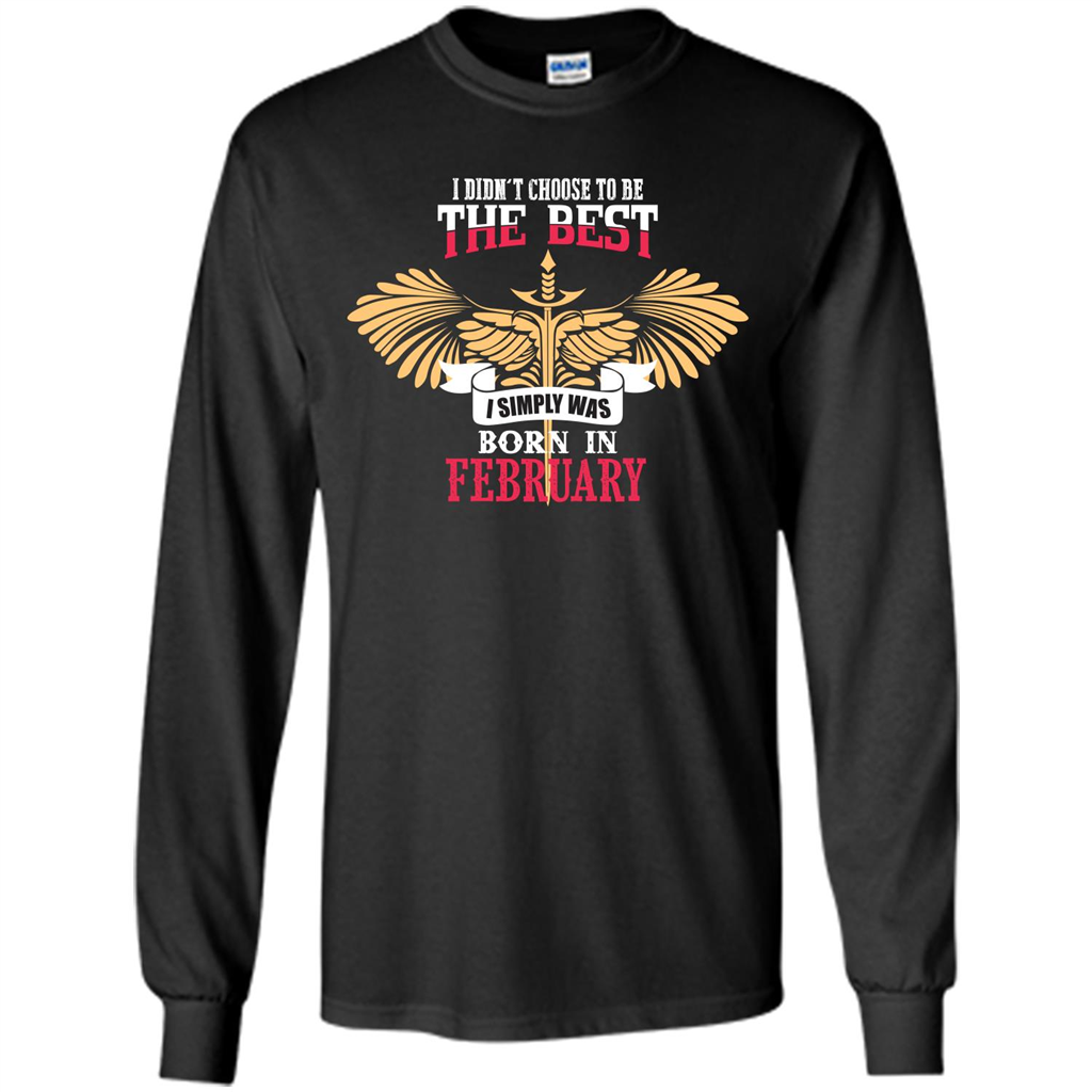 February. I Didnäó»t Choose To Be The Best I Simply Was Born In February T-shirt Black