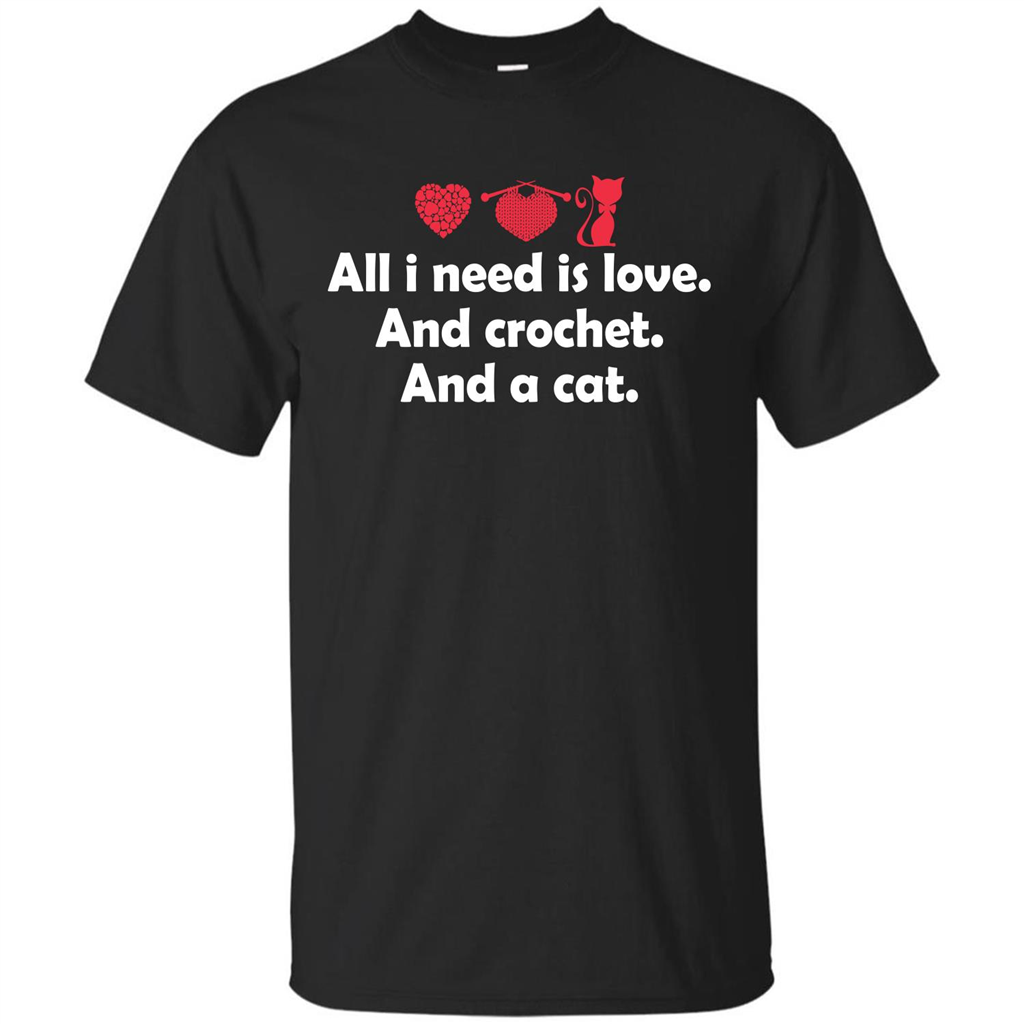 Crochet T-shirt All I Need Is Love And Crochet And A Cat T-shirt