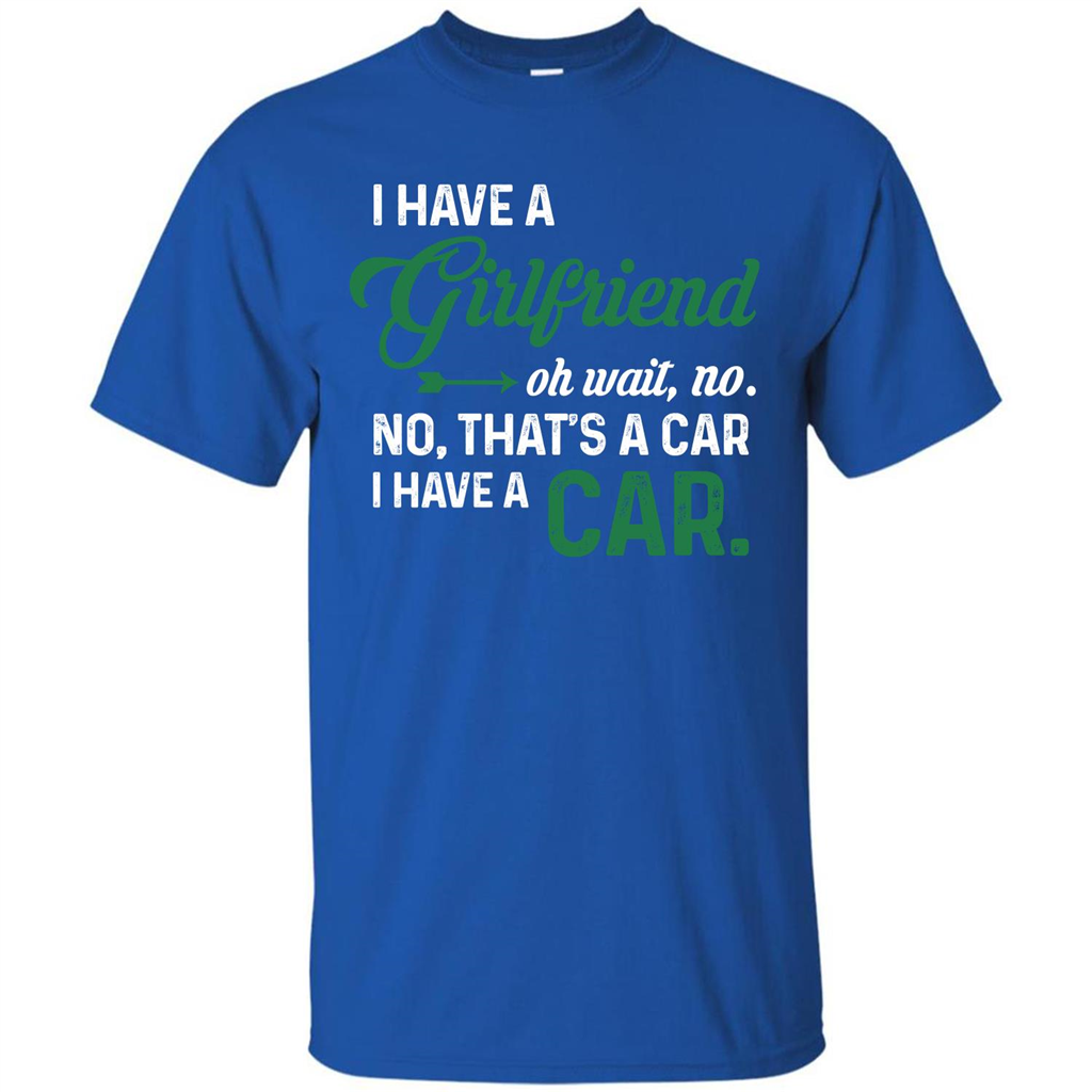 Car T-shirt I Have A Girlfriend Oh Wait No No That's A Car I Have A Car T-shirt Royal