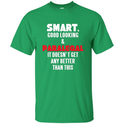Paralegal T-shirt Smart Good Looking and Paralegal It Doesn't Get Any Better Than This T-shirt Irish Green