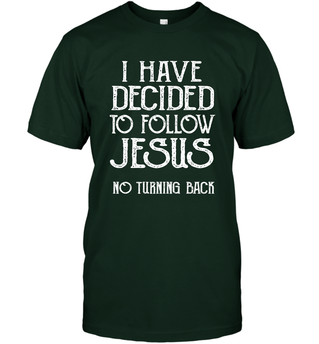 I Have Decided To Follow Jesus No Turning Back Shirt T-Shirt T-Shirt Forest Green