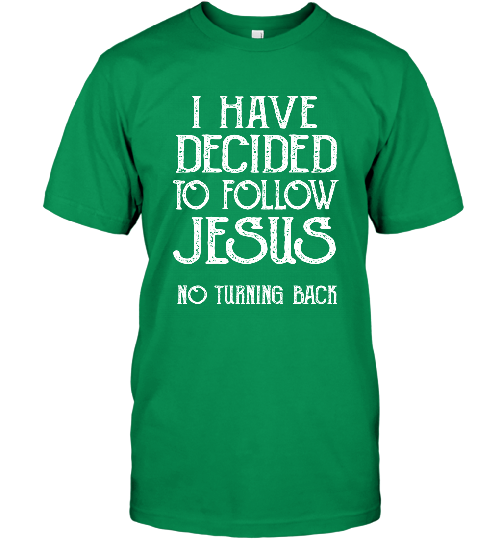 I Have Decided To Follow Jesus No Turning Back Shirt T-Shirt T-Shirt Irish Green