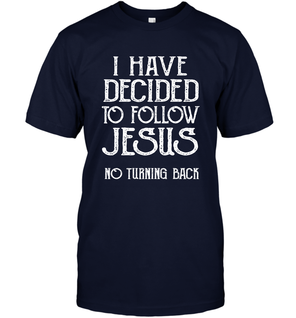 I Have Decided To Follow Jesus No Turning Back Shirt T-Shirt T-Shirt Navy