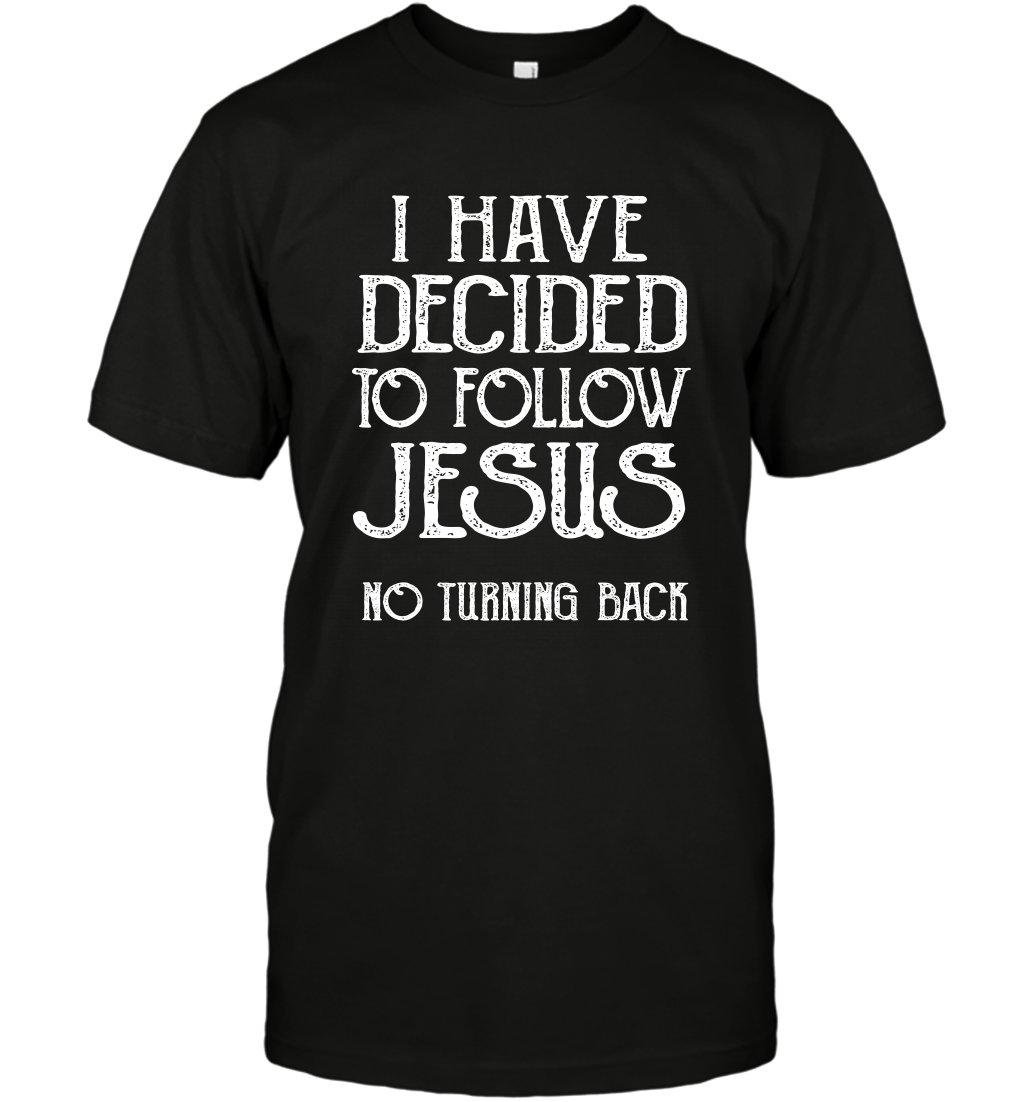 I Have Decided To Follow Jesus No Turning Back Shirt T-Shirt T-Shirt Black