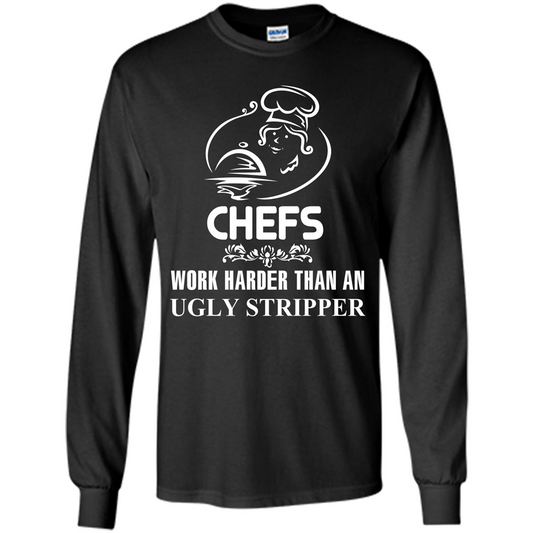 Chef T-shirt Chefs Work Harder Than An Ugly Stripper Black