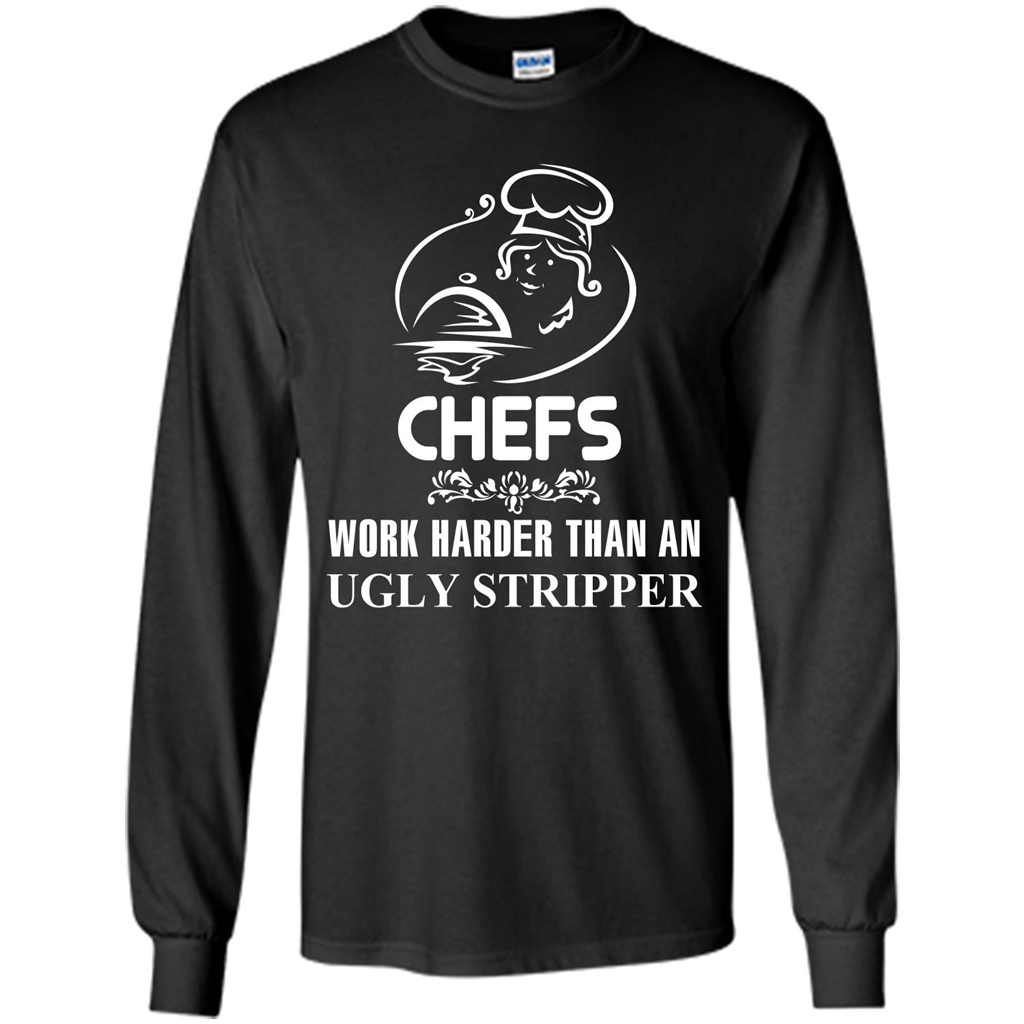 Chef T-shirt Chefs Work Harder Than An Ugly Stripper