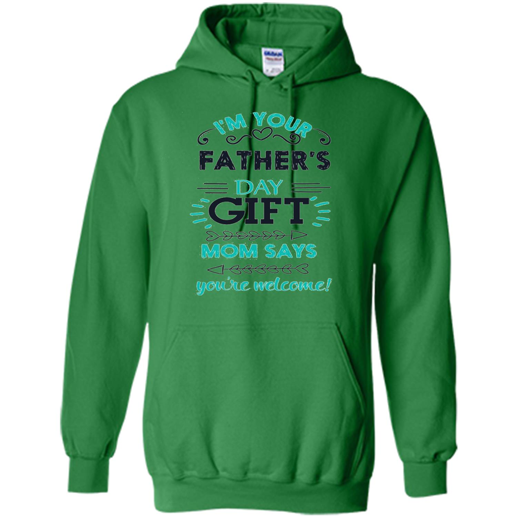 Fathers Day T-shirt I'm Your Father's Day Gift Mom Says You're Welcome Irish Green