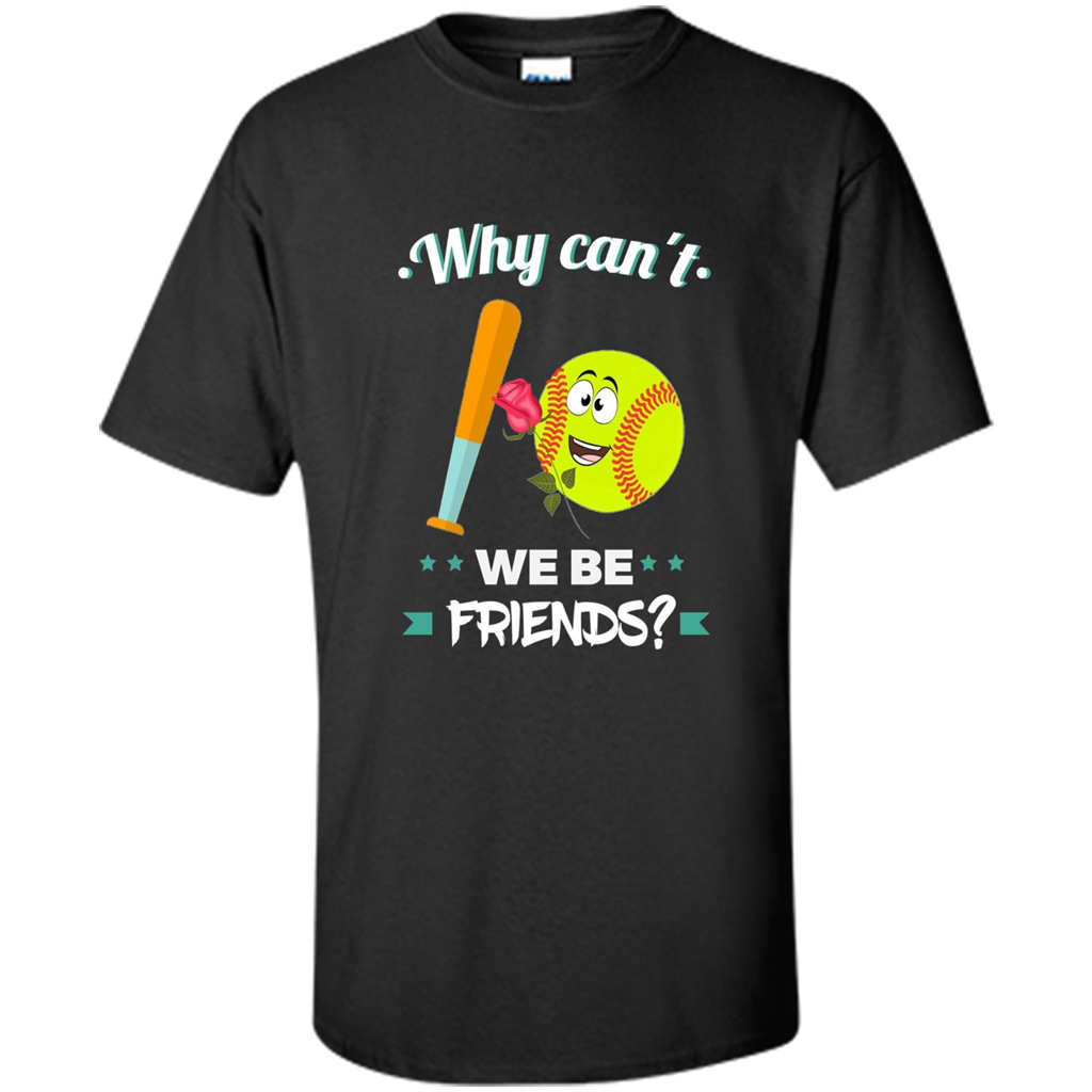 Funny Softball T-shirt Why Can't We Be Friends T-Shirt Black