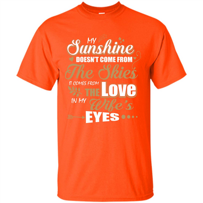 Husband T-shirt My Sunshine Comes From The Love In My Wife's Eyes Orange