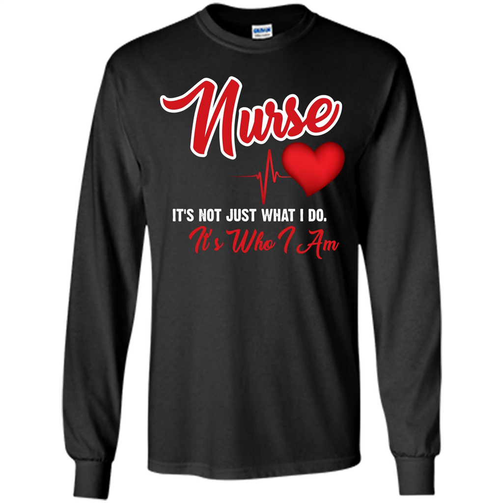 Nurse Its Not Just What I Do Its Who I Am T-shirt Black