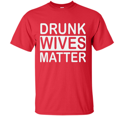 Wife T-shirt Drunk Wives Matter T-shirt Red