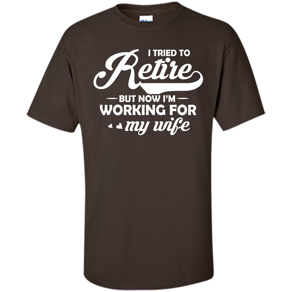 Family T-shirt I Tried To Retire But Now I'm Working For My Wife Dark Chocolate