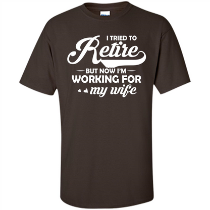 Family T-shirt I Tried To Retire But Now I'm Working For My Wife Dark Chocolate