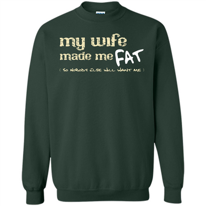 Husband T-shirt My Wife Made Me Fat So Nobody Else Will Want Me Forest Green