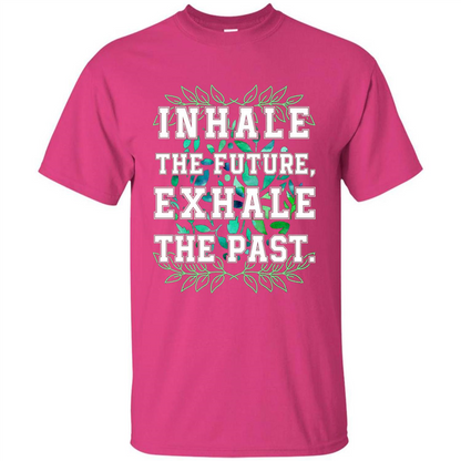Motivation T-shirt Inhale The Future Exhale The Past T-shirt