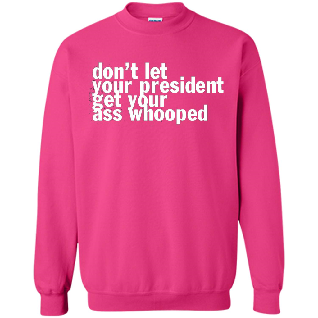 Don't Let Your President Get Your Ass Whooped T-shirt Heliconia