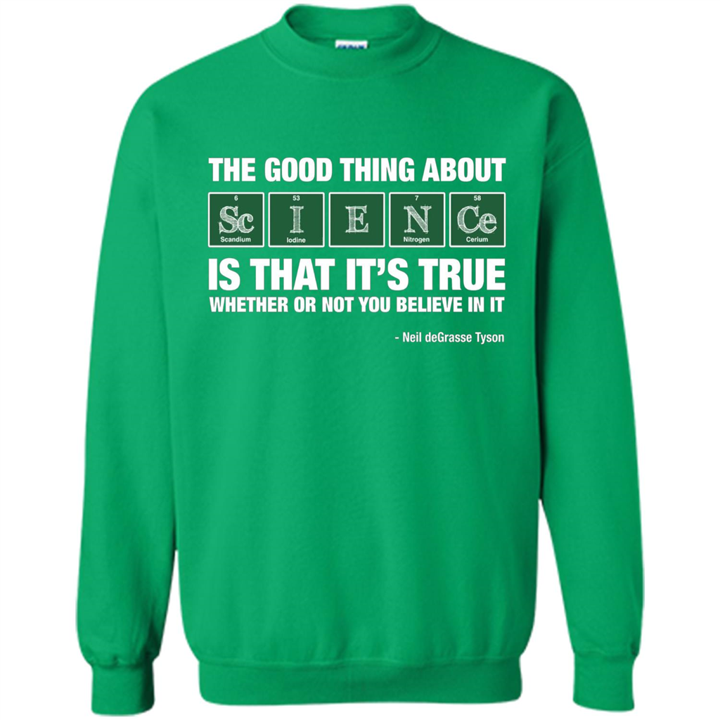 The Good Thing About Science Is That It's True Whether Or Not You Believe In It T-shirt Irish Green