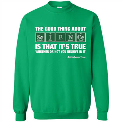 The Good Thing About Science Is That It's True Whether Or Not You Believe In It T-shirt Irish Green
