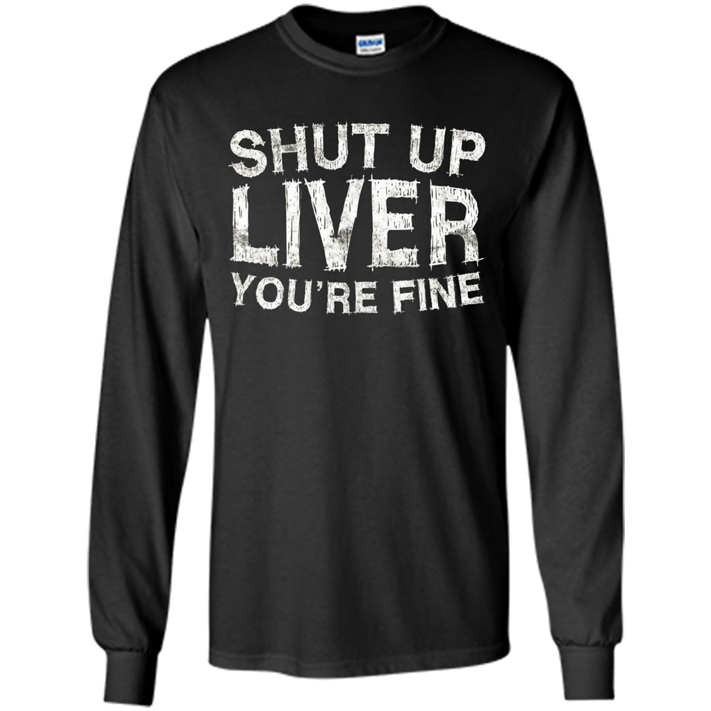 Funny Drinking T-shirt Shut Up Liver You're Fine T-Shirt