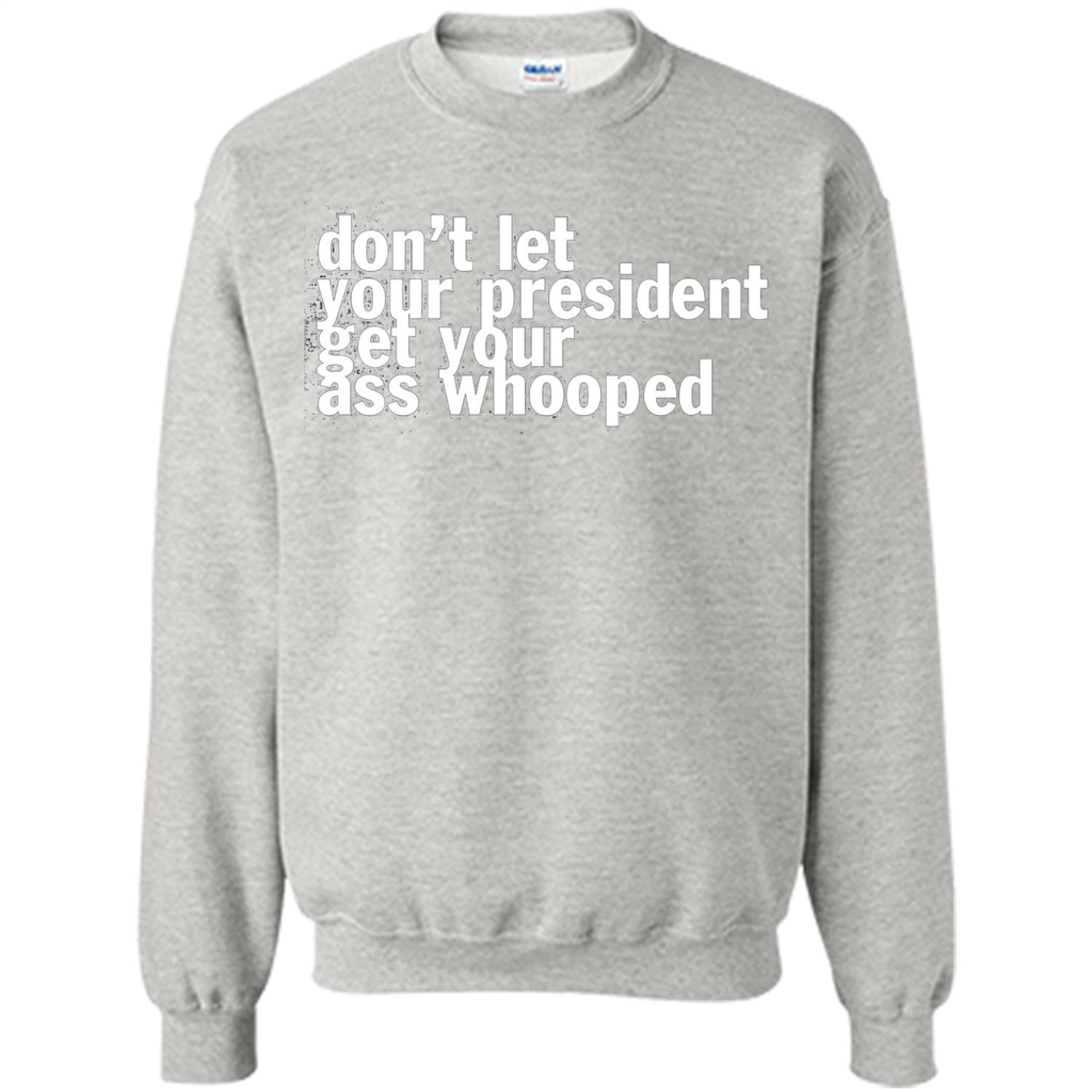 Don't Let Your President Get Your Ass Whooped T-shirt Ash