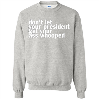 Don't Let Your President Get Your Ass Whooped T-shirt Ash