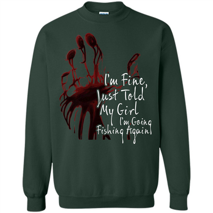 Fisher T-shirt I'm Fine Just Told My Girl I'm Going Fishing Again Forest Green
